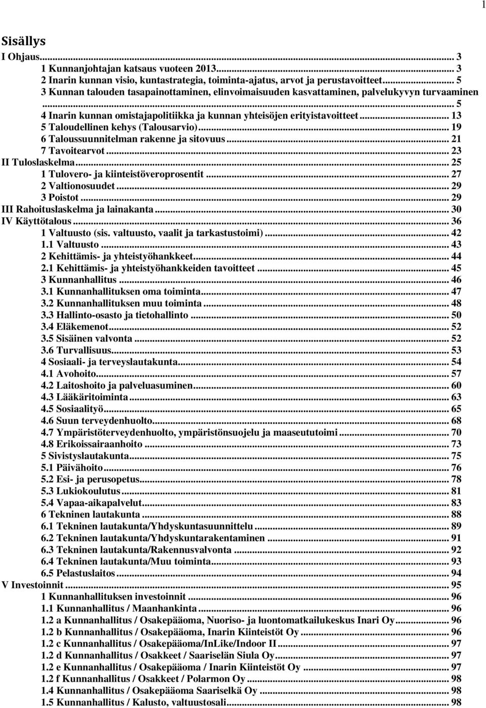 .. 13 5 Taloudellinen kehys (Talousarvio)... 19 6 Taloussuunnitelman rakenne ja sitovuus... 21 7 Tavoitearvot... 23 II Tuloslaskelma... 25 1 Tulovero- ja kiinteistöveroprosentit... 27 2 Valtionosuudet.