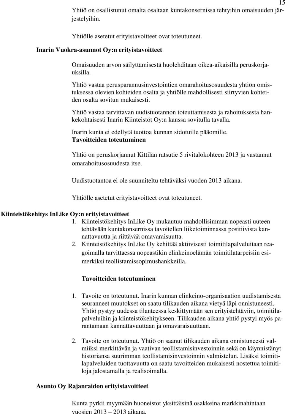 Yhtiö vastaa perusparannusinvestointien omarahoitusosuudesta yhtiön omistuksessa olevien kohteiden osalta ja yhtiölle mahdollisesti siirtyvien kohteiden osalta sovitun mukaisesti.