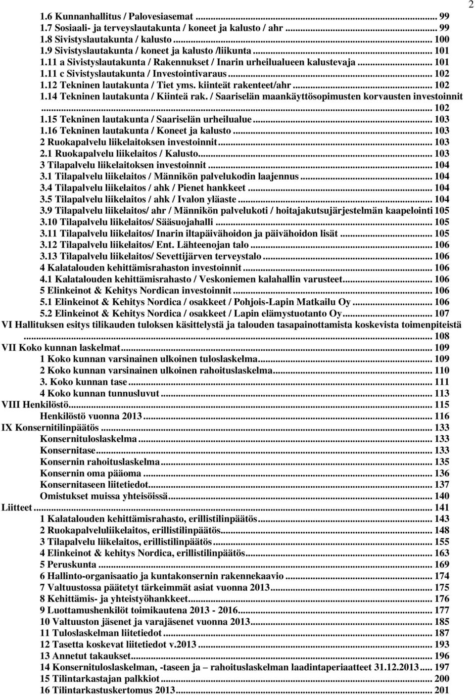 12 Tekninen lautakunta / Tiet yms. kiinteät rakenteet/ahr... 102 1.14 Tekninen lautakunta / Kiinteä rak. / Saariselän maankäyttösopimusten korvausten investoinnit... 102 1.15 Tekninen lautakunta / Saariselän urheilualue.