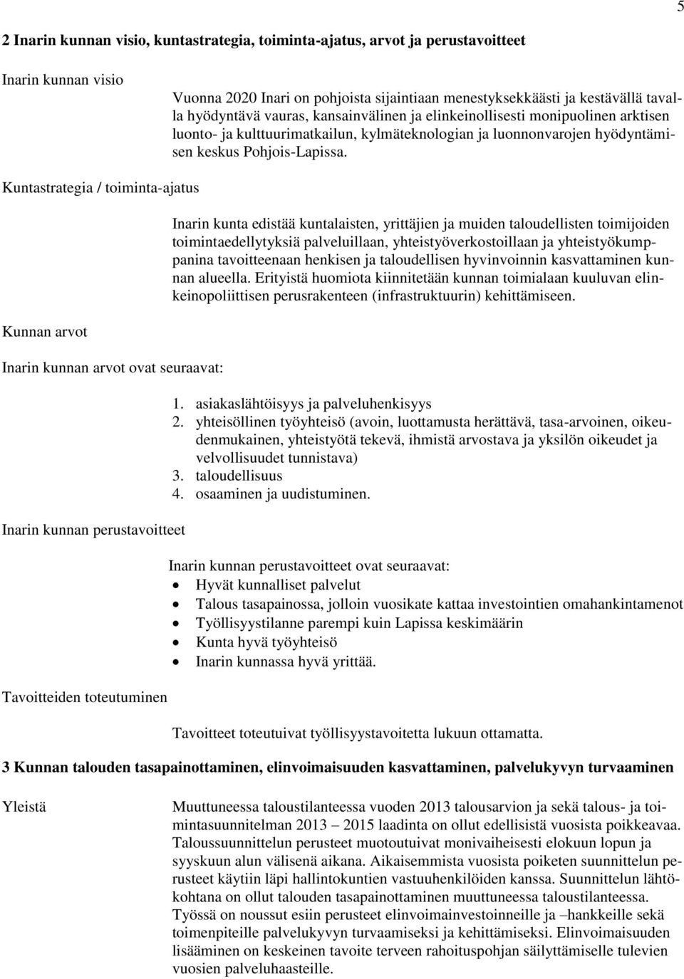 Kuntastrategia / toiminta-ajatus Kunnan arvot Inarin kunnan arvot ovat seuraavat: Inarin kunnan perustavoitteet Tavoitteiden toteutuminen Inarin kunta edistää kuntalaisten, yrittäjien ja muiden