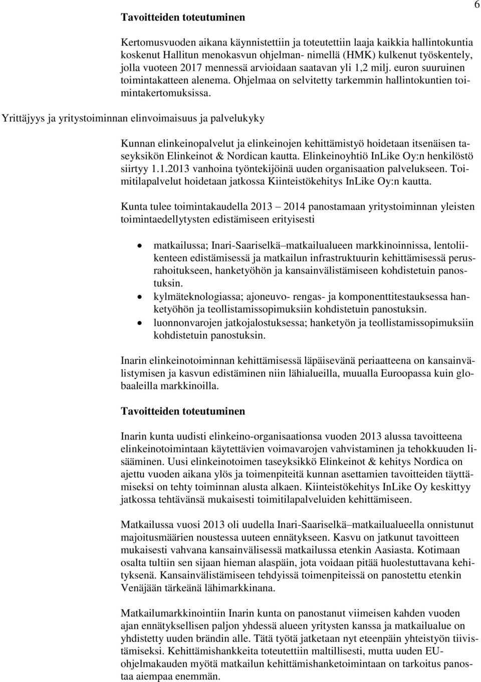 Yrittäjyys ja yritystoiminnan elinvoimaisuus ja palvelukyky Kunnan elinkeinopalvelut ja elinkeinojen kehittämistyö hoidetaan itsenäisen taseyksikön Elinkeinot & Nordican kautta.