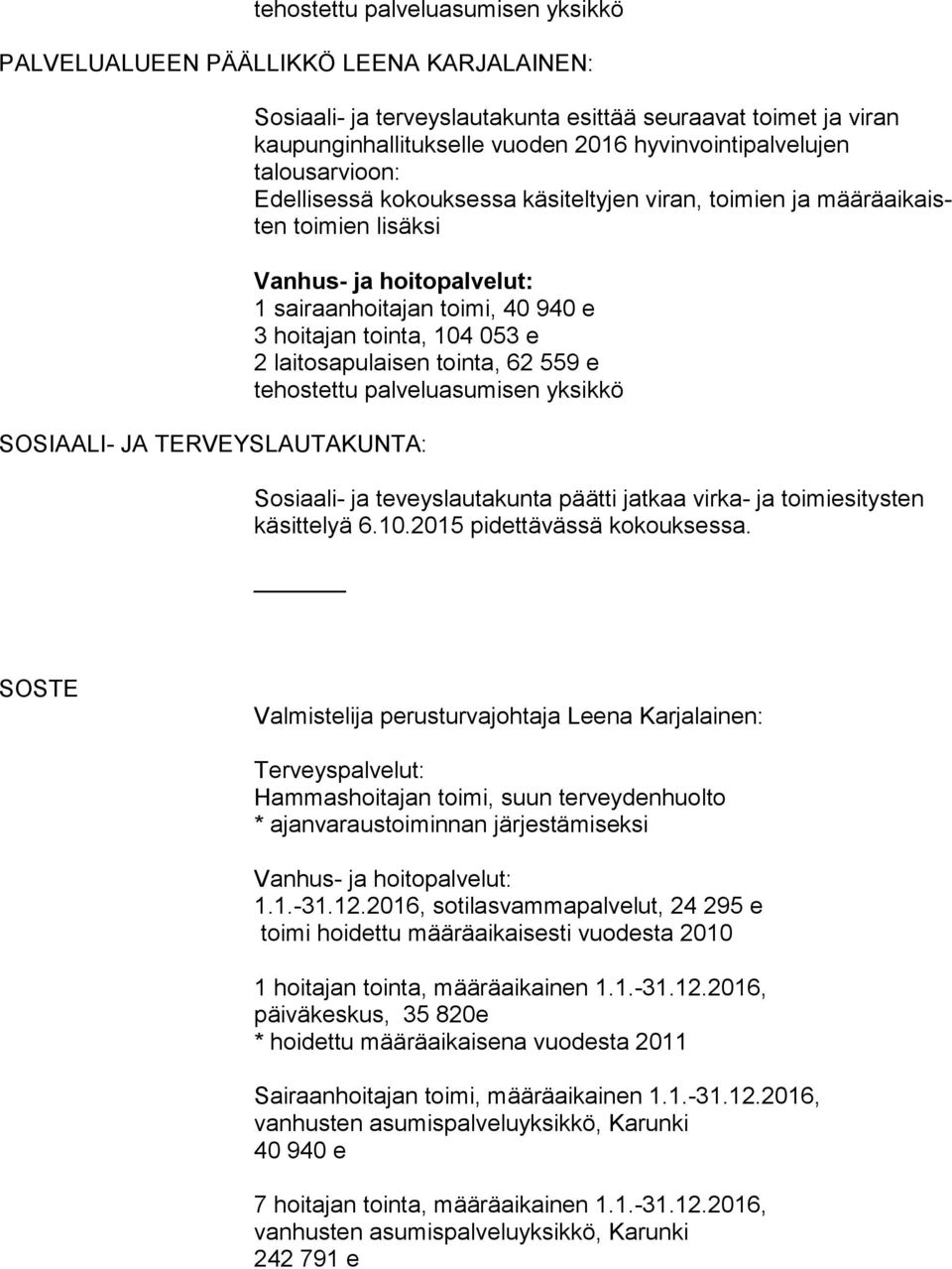 laitosapulaisen tointa, 62 559 e tehostettu palveluasumisen yksikkö Sosiaali- ja teveyslautakunta päätti jatkaa virka- ja toimiesitysten käsittelyä 6.10.2015 pidettävässä kokouksessa.