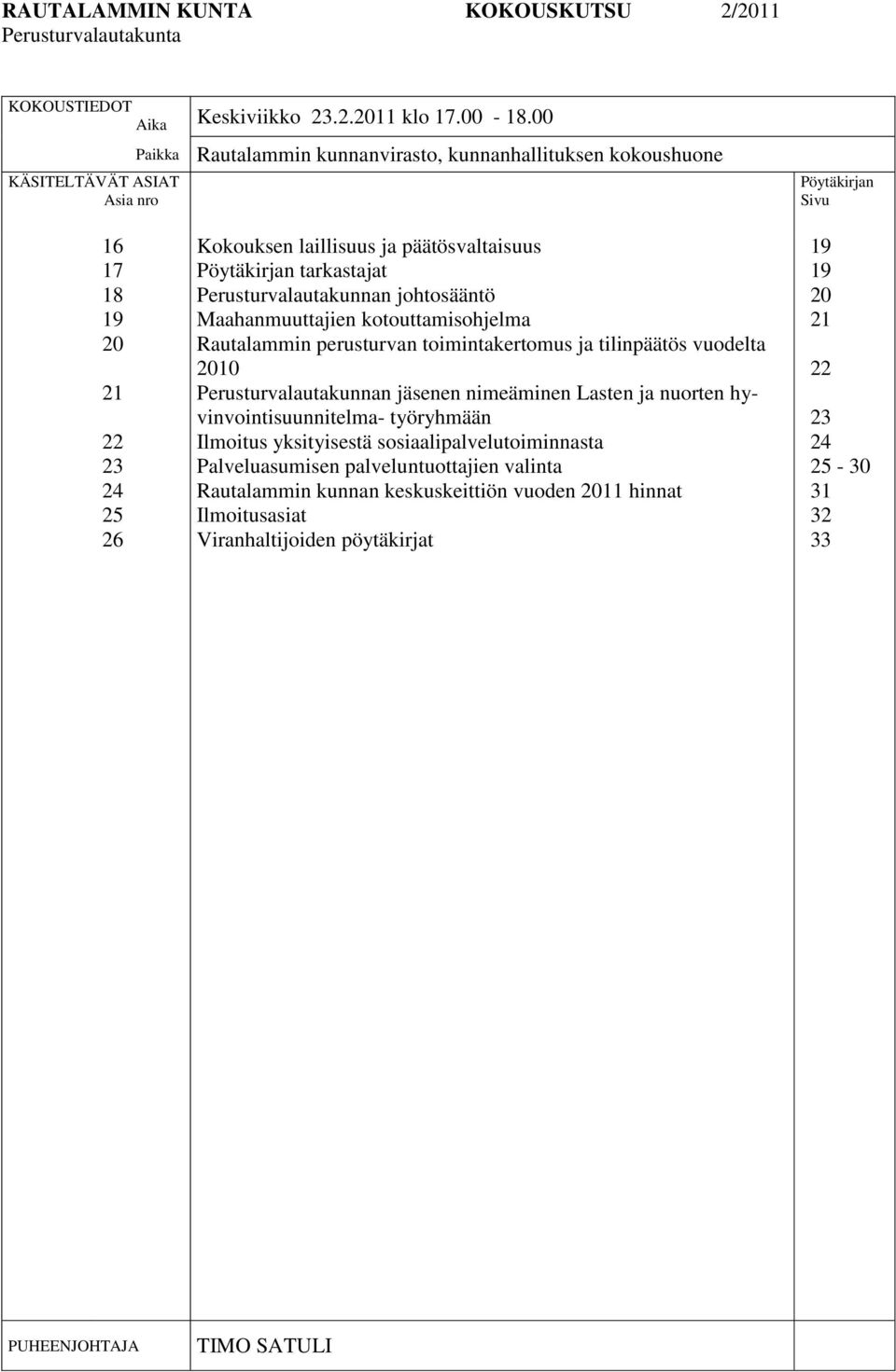 tarkastajat Perusturvalautakunnan johtosääntö Maahanmuuttajien kotouttamisohjelma Rautalammin perusturvan toimintakertomus ja tilinpäätös vuodelta 2010 Perusturvalautakunnan jäsenen nimeäminen Lasten