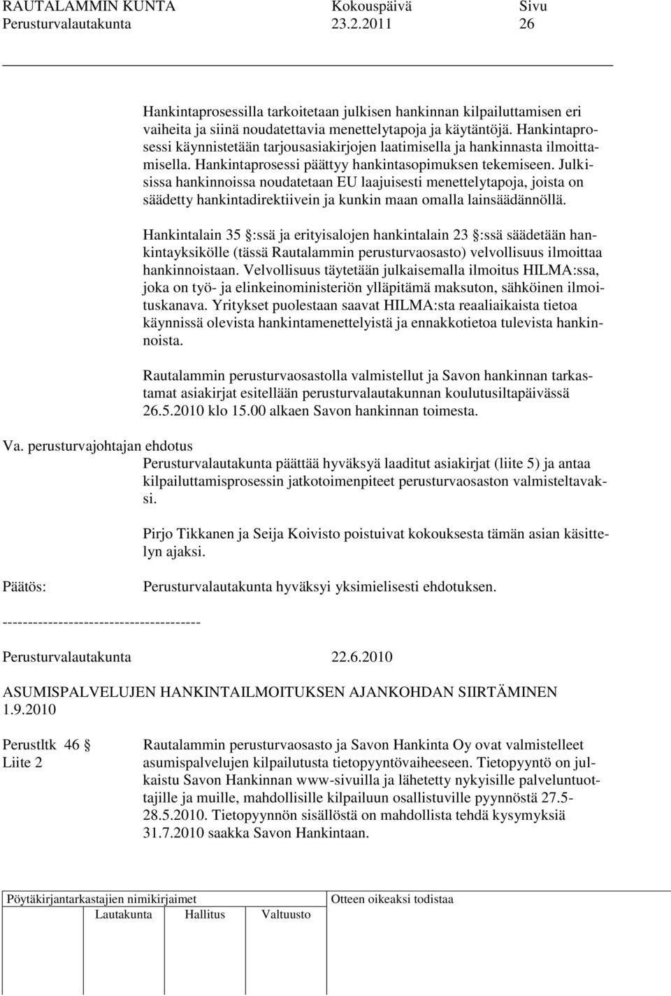 Julkisissa hankinnoissa noudatetaan EU laajuisesti menettelytapoja, joista on säädetty hankintadirektiivein ja kunkin maan omalla lainsäädännöllä.