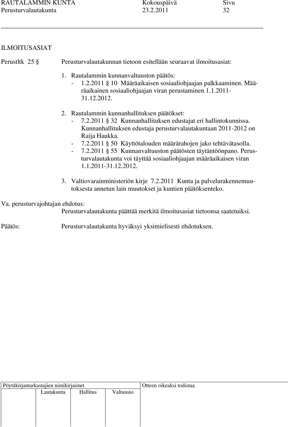 Kunnanhallituksen edustaja perusturvalautakuntaan 2011-2012 on Raija Haukka. - 7.2.2011 50 Käyttötalouden määrärahojen jako tehtävätasolla. - 7.2.2011 55 Kunnanvaltuuston päätösten täytäntöönpano.