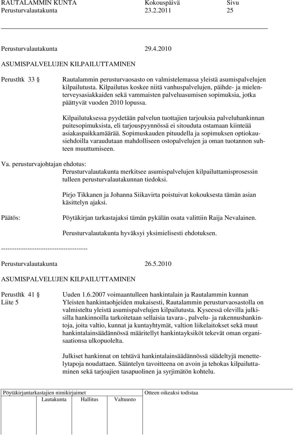 Kilpailutuksessa pyydetään palvelun tuottajien tarjouksia palveluhankinnan puitesopimuksista, eli tarjouspyynnössä ei sitouduta ostamaan kiinteää asiakaspaikkamäärää.