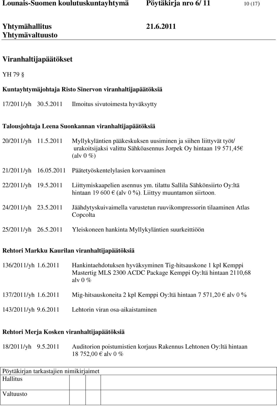 2011 Myllykyläntien pääkeskuksen uusiminen ja siihen liittyvät työt/ urakoitsijaksi valittu Sähköasennus Jorpek Oy hintaan 19 571,45 (alv 0 %) 21/2011/yh 16.05.