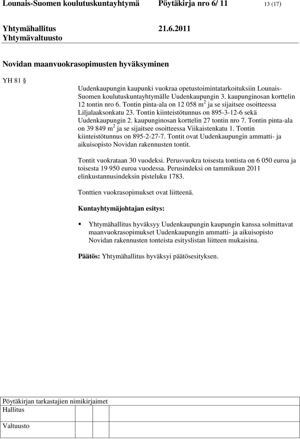 Tontin kiinteistötunnus on 895-3-12-6 sekä Uudenkaupungin 2. kaupunginosan korttelin 27 tontin nro 7. Tontin pinta-ala on 39 849 m 2 ja se sijaitsee osoitteessa Viikaistenkatu 1.