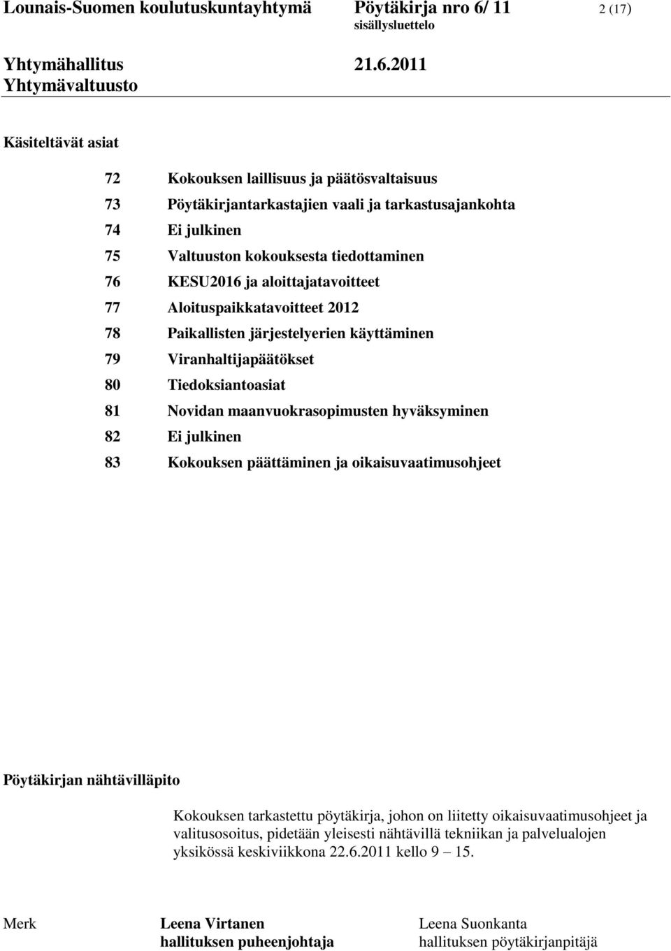 Tiedoksiantoasiat 81 Novidan maanvuokrasopimusten hyväksyminen 82 Ei julkinen 83 Kokouksen päättäminen ja oikaisuvaatimusohjeet Pöytäkirjan nähtävilläpito Kokouksen tarkastettu pöytäkirja, johon on