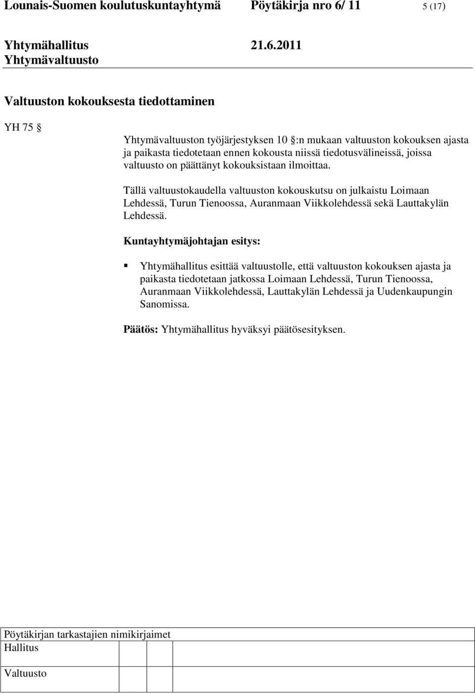 Tällä valtuustokaudella valtuuston kokouskutsu on julkaistu Loimaan Lehdessä, Turun Tienoossa, Auranmaan Viikkolehdessä sekä Lauttakylän Lehdessä.