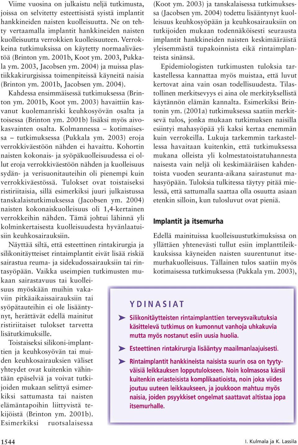 2003, Jacobsen ym. 2004) ja muissa plastiikkakirurgisissa toimenpiteissä käyneitä naisia (Brinton ym. 2001b, Jacobsen ym. 2004). Kahdessa ensimmäisessä tutkimuksessa (Brinton ym. 2001b, Koot ym.