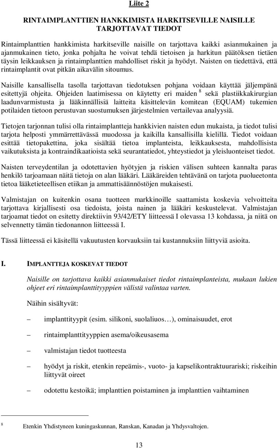 Naisten on tiedettävä, että rintaimplantit ovat pitkän aikavälin sitoumus. Naisille kansallisella tasolla tarjottavan tiedotuksen pohjana voidaan käyttää jäljempänä esitettyjä ohjeita.