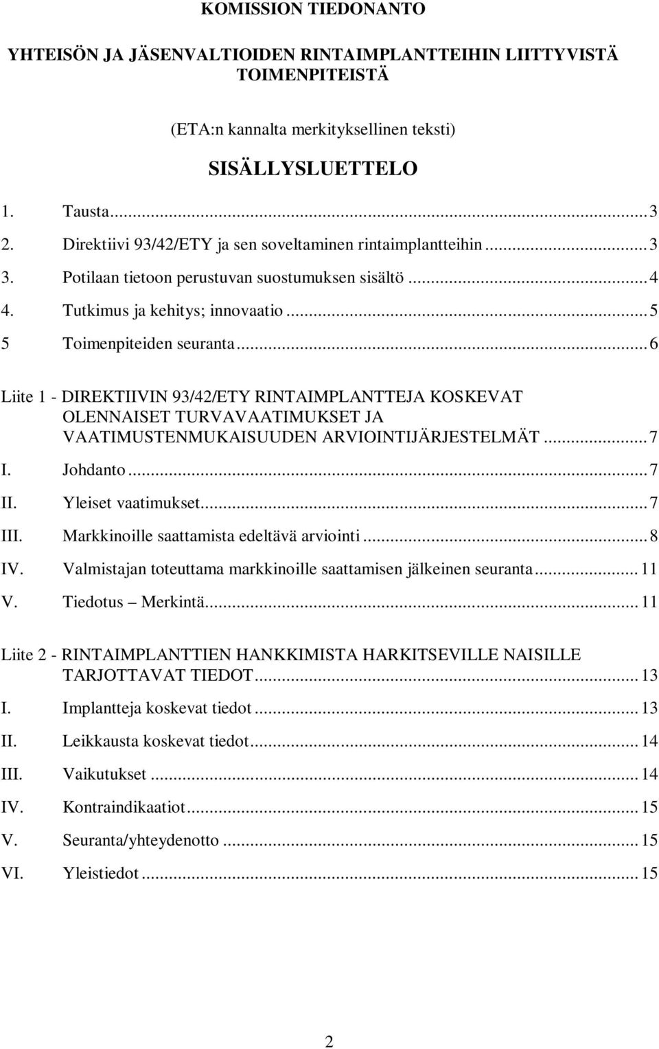 ..6 Liite 1 - DIREKTIIVIN 93/42/ETY RINTAIMPLANTTEJA KOSKEVAT OLENNAISET TURVAVAATIMUKSET JA VAATIMUSTENMUKAISUUDEN ARVIOINTIJÄRJESTELMÄT...7 I. Johdanto...7 II. Yleiset vaatimukset...7 III.