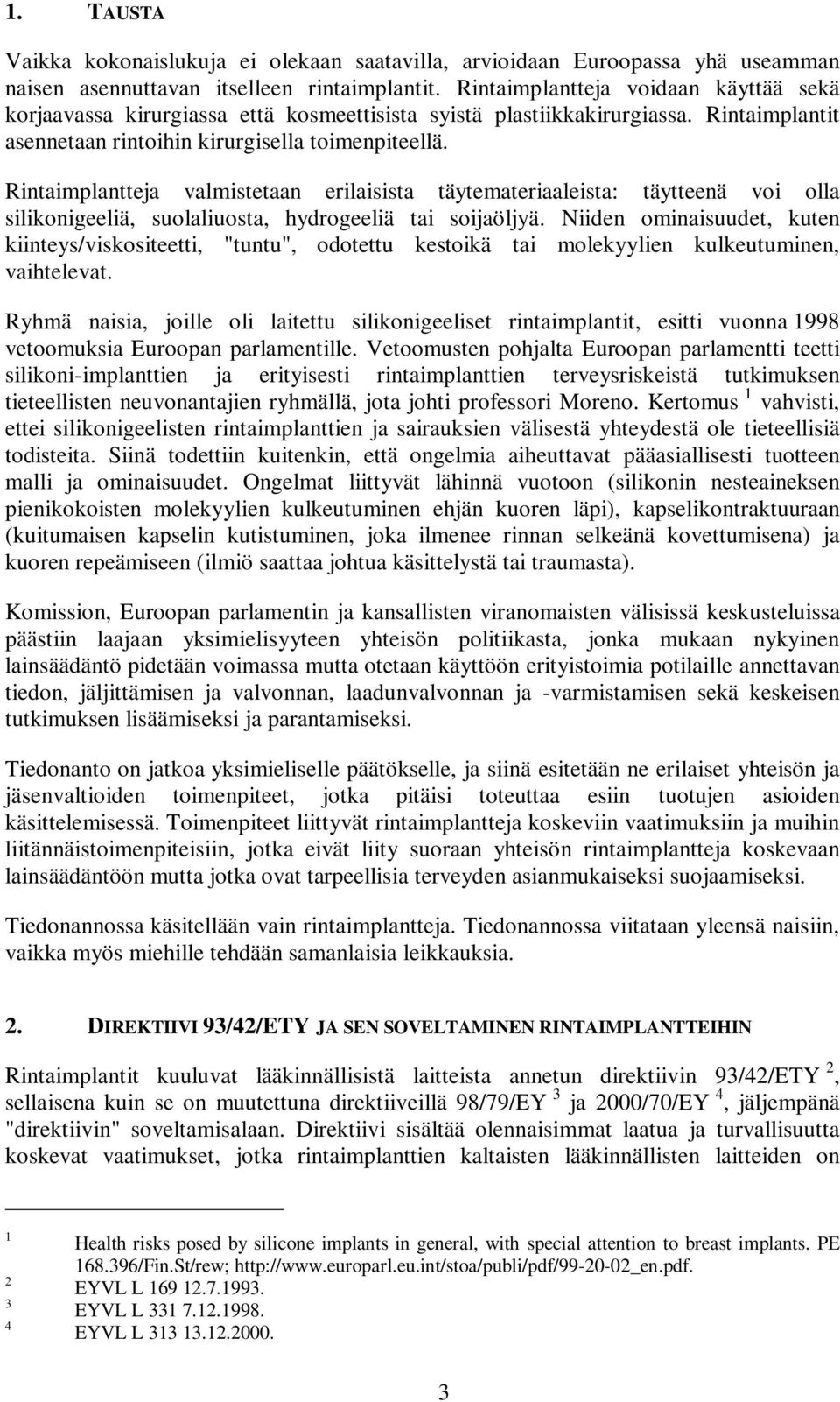 Rintaimplantteja valmistetaan erilaisista täytemateriaaleista: täytteenä voi olla silikonigeeliä, suolaliuosta, hydrogeeliä tai soijaöljyä.