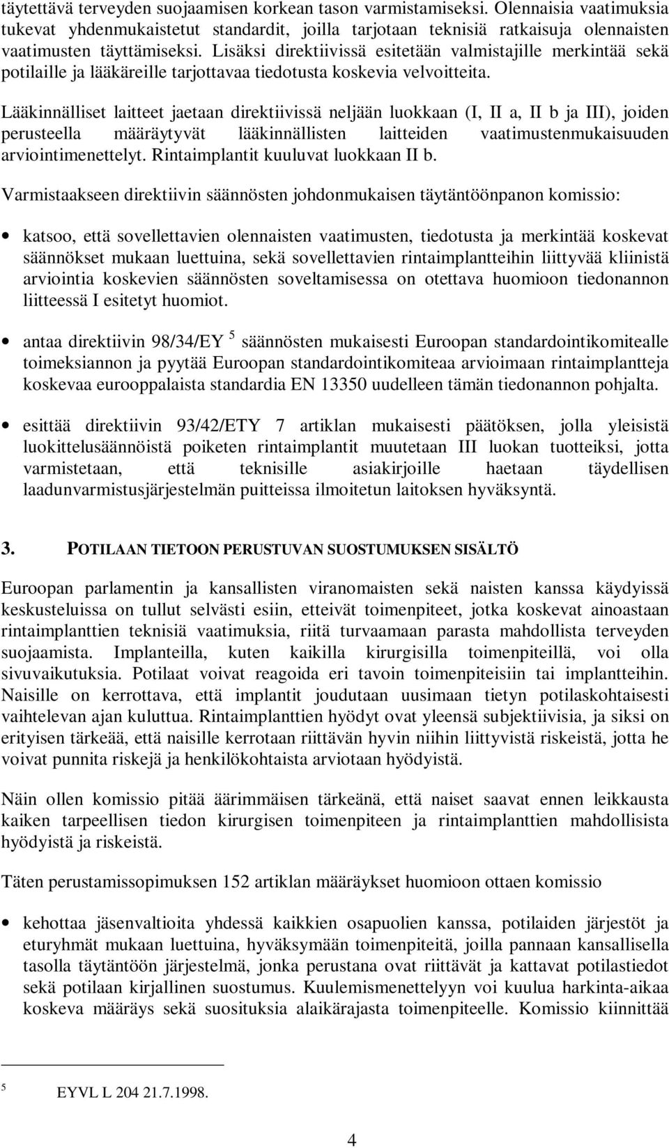 Lääkinnälliset laitteet jaetaan direktiivissä neljään luokkaan (I, II a, II b ja III), joiden perusteella määräytyvät lääkinnällisten laitteiden vaatimustenmukaisuuden arviointimenettelyt.