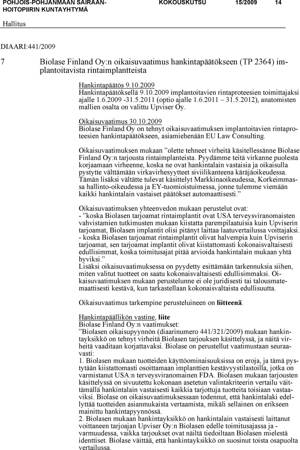 Oikaisuvaatimus 30.10.2009 Biolase Finland Oy on tehnyt oikaisuvaatimuksen implantoitavien rintaproteesien hankintapäätökseen, asiamiehenään EU Law Consulting.