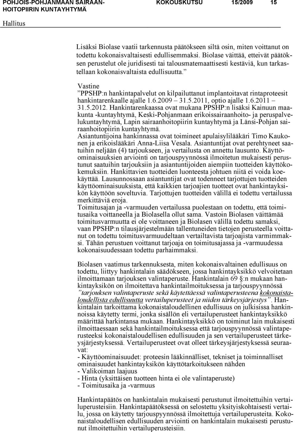 Vastine PPSHP:n hankintapalvelut on kilpailuttanut implantoitavat rintaproteesit hankintarenkaalle ajalle 1.6.2009 31.5.2011, optio ajalle 1.6.2011 31.5.2012.