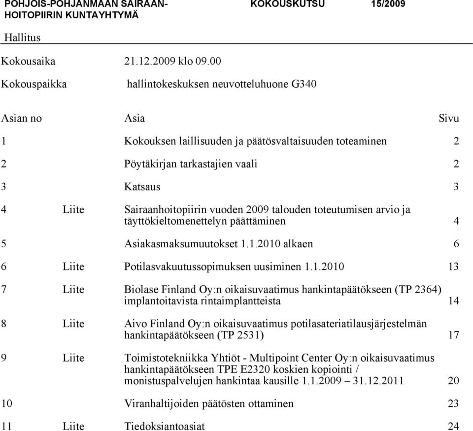 Sairaanhoitopiirin vuoden 2009 talouden toteutumisen arvio ja täyttökieltomenettelyn päättäminen 4 5 Asiakasmaksumuutokset 1.