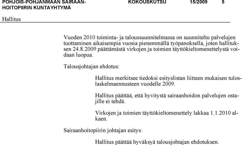 Talousjohtajan ehdotus: merkitsee tiedoksi esityslistan liitteen mukaisen tuloslaskelmaennusteen vuodelle 2009.