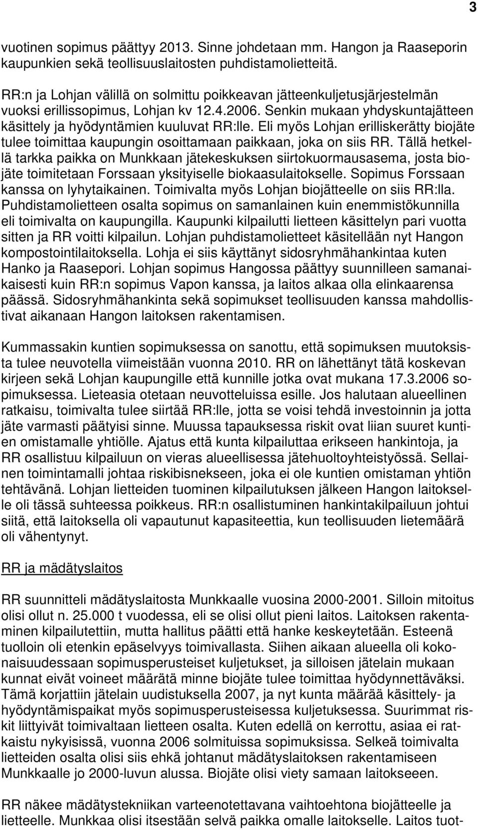 Eli myös Lohjan erilliskerätty biojäte tulee toimittaa kaupungin osoittamaan paikkaan, joka on siis RR.