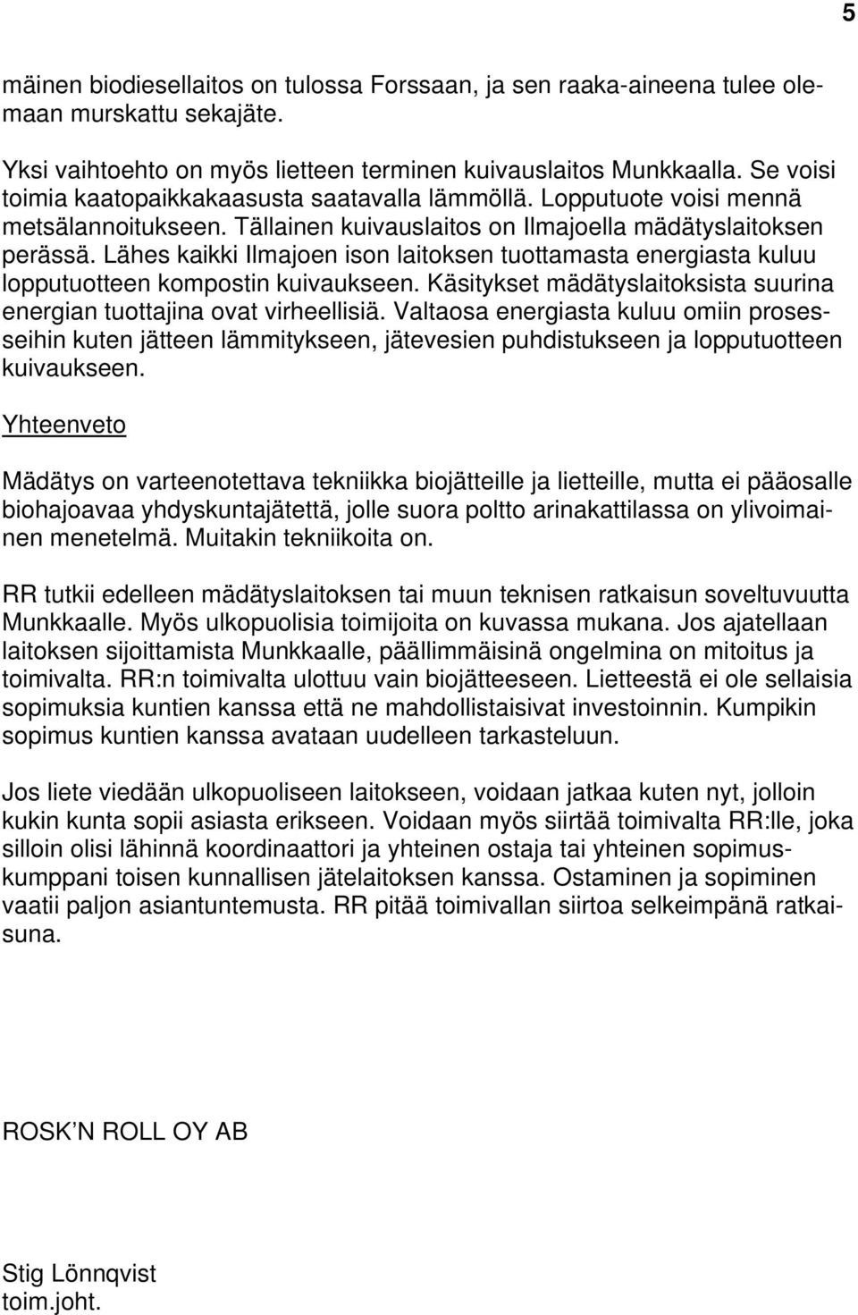 Lähes kaikki Ilmajoen ison laitoksen tuottamasta energiasta kuluu lopputuotteen kompostin kuivaukseen. Käsitykset mädätyslaitoksista suurina energian tuottajina ovat virheellisiä.