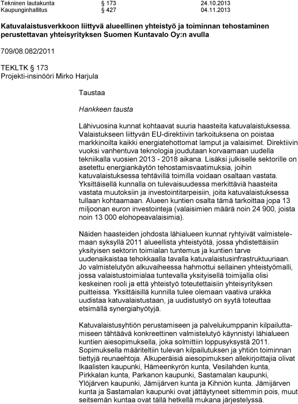 082/2011 TEKLTK 173 Projekti-insinööri Mirko Harjula Taustaa Hankkeen tausta Lähivuosina kunnat kohtaavat suuria haasteita ka tu va lais tuk ses sa.