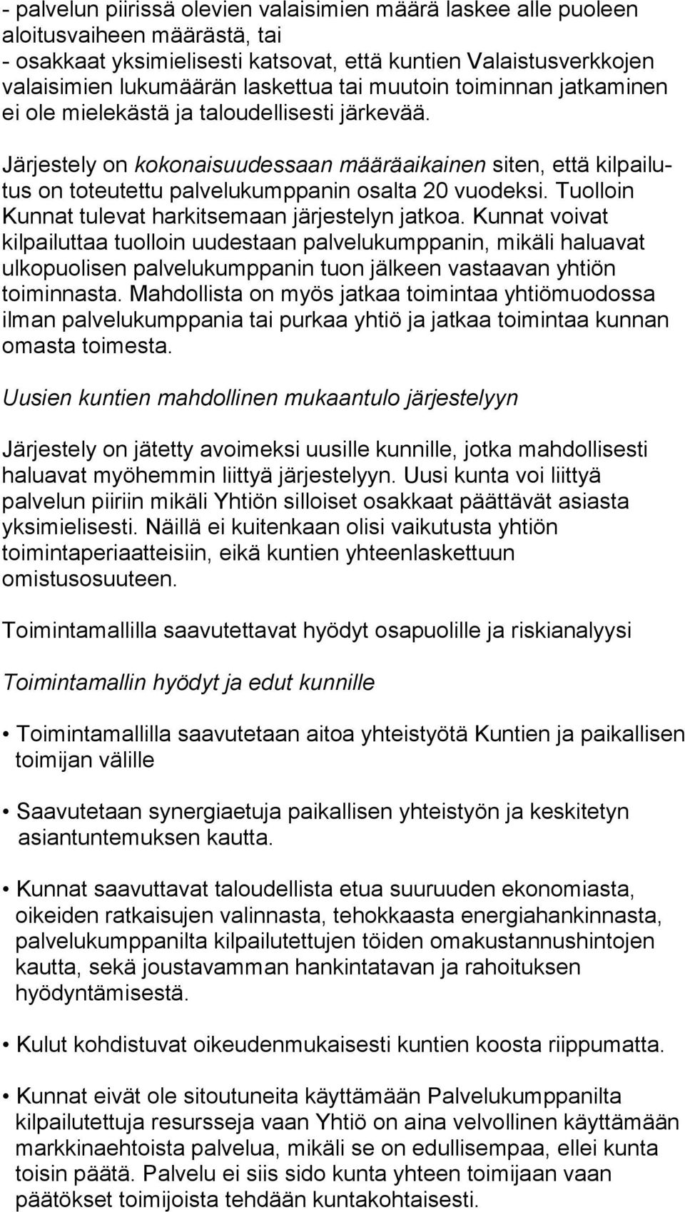 Järjestely on kokonaisuudessaan määräaikainen siten, että kil pai lutus on toteutettu palvelukumppanin osalta 20 vuo dek si. Tuolloin Kunnat tulevat harkitsemaan järjestelyn jat koa.