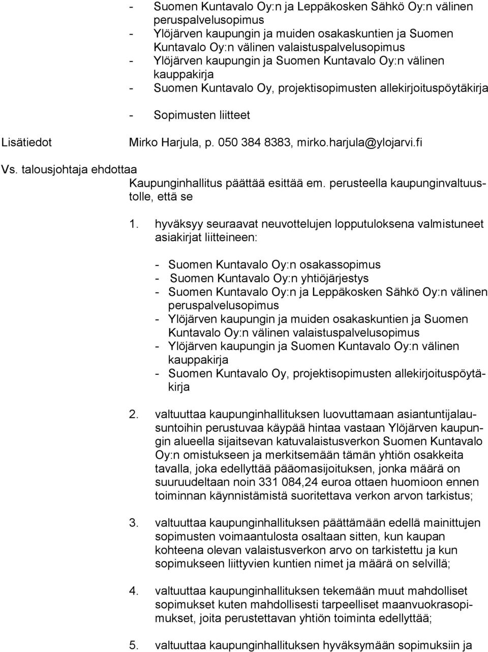 050 384 8383, mirko.harjula@ylojarvi.fi Vs. talousjohtaja ehdottaa Kaupunginhallitus päättää esittää em. perusteella kau pun gin val tuustol le, että se 1.