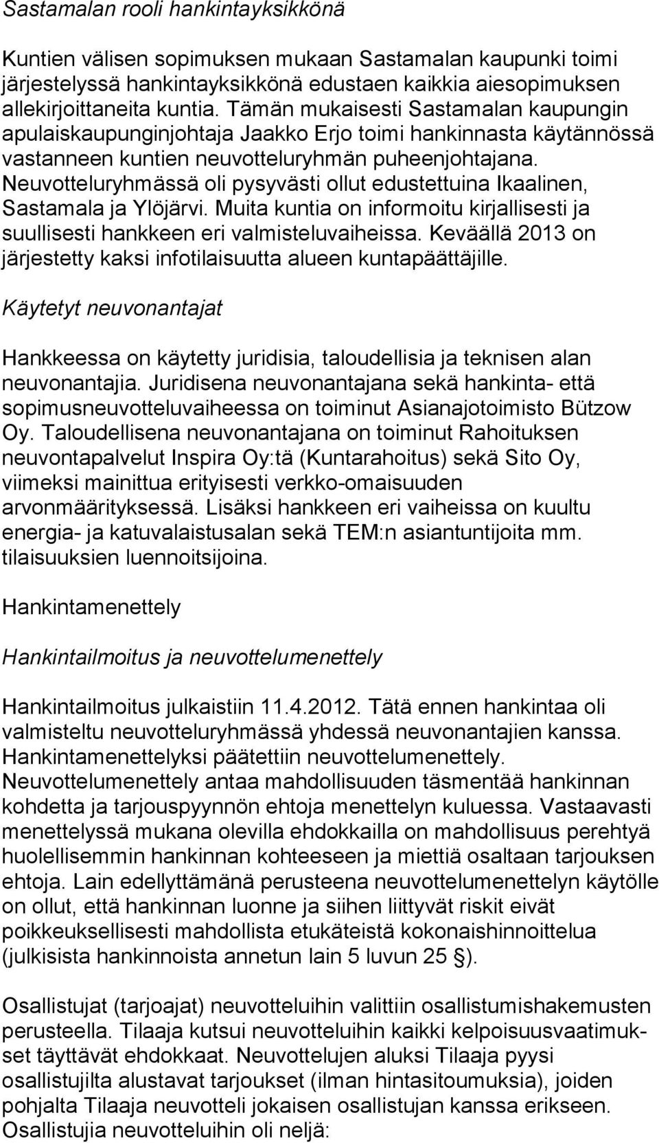 Neuvotteluryhmässä oli py sy väs ti ollut edustettuina Ikaalinen, Sastamala ja Ylöjärvi. Mui ta kuntia on informoitu kirjallisesti ja suullisesti hankkeen eri val mis te lu vai heis sa.