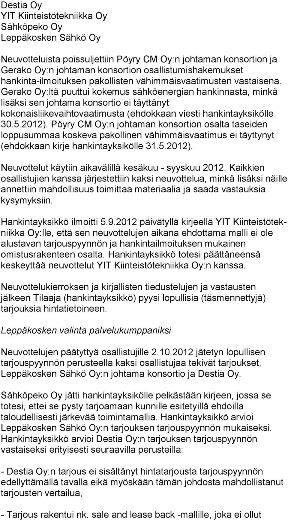 Gerako Oy:ltä puuttui kokemus säh kö ener gian hankinnasta, minkä lisäksi sen johtama konsortio ei täyttänyt kokonaisliikevaihtovaatimusta (ehdokkaan viesti han kin ta yk si köl le 30.5.2012).