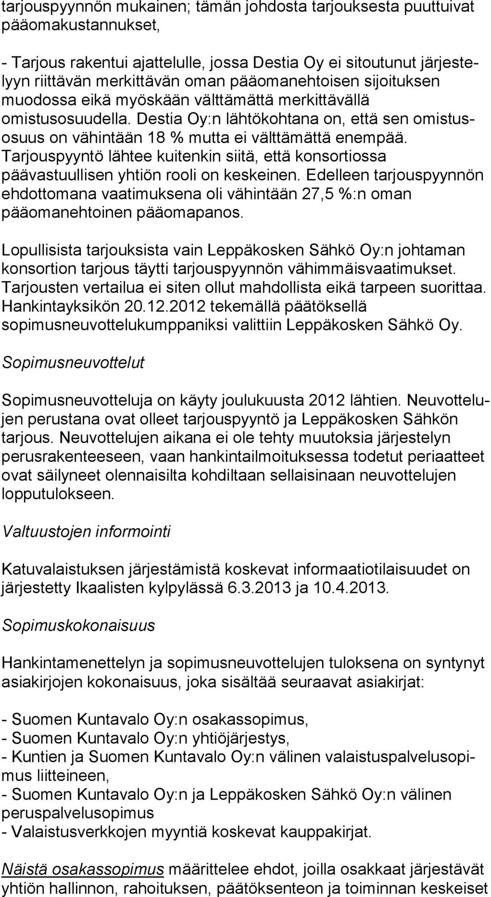 Destia Oy:n lähtökohtana on, että sen omis tusosuus on vähintään 18 % mutta ei välttämättä enem pää.