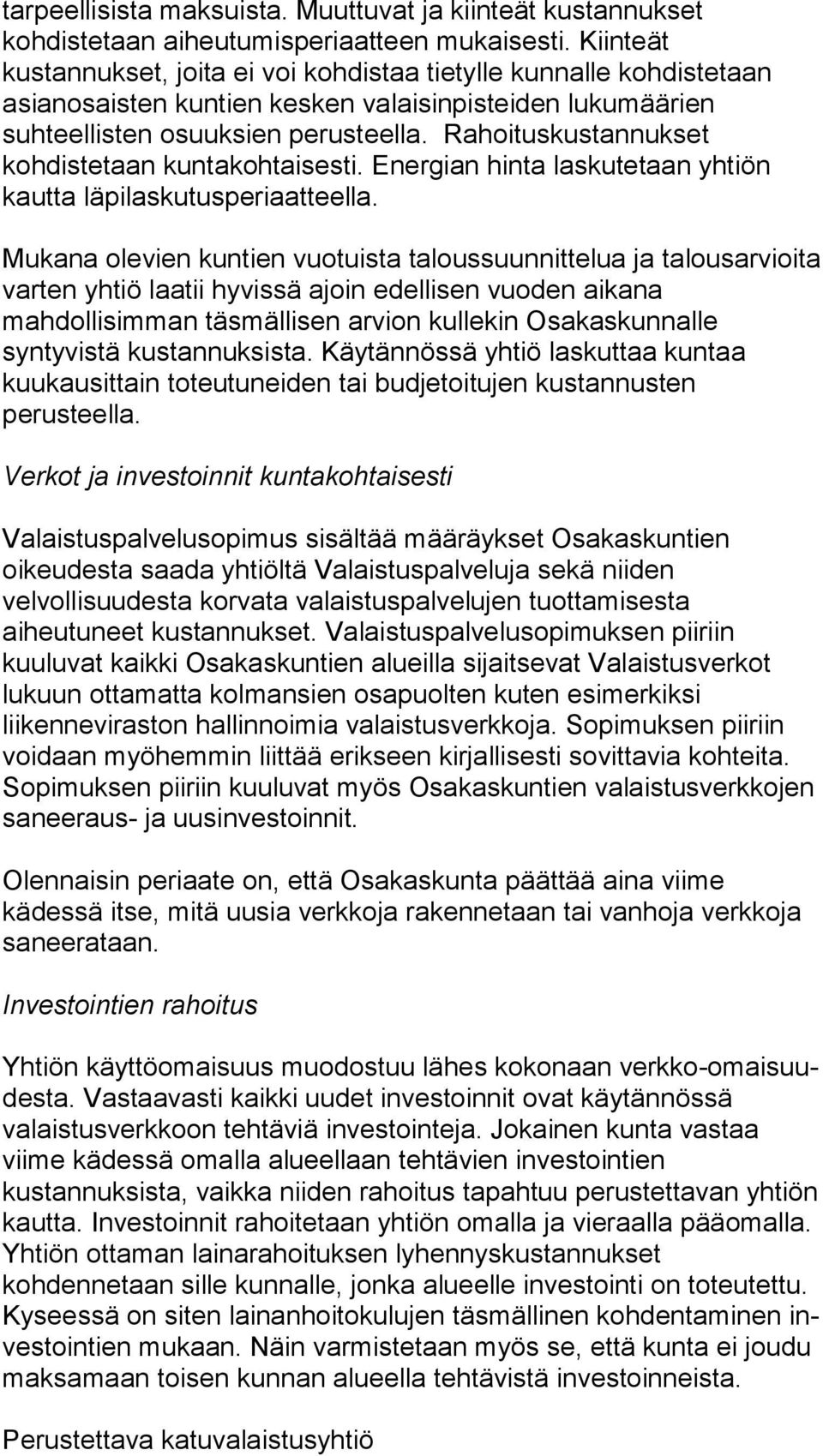 Rahoituskustannukset kohdistetaan kun ta koh tai ses ti. Energian hinta laskutetaan yhtiön kautta lä pi las ku tus pe ri aat teel la.