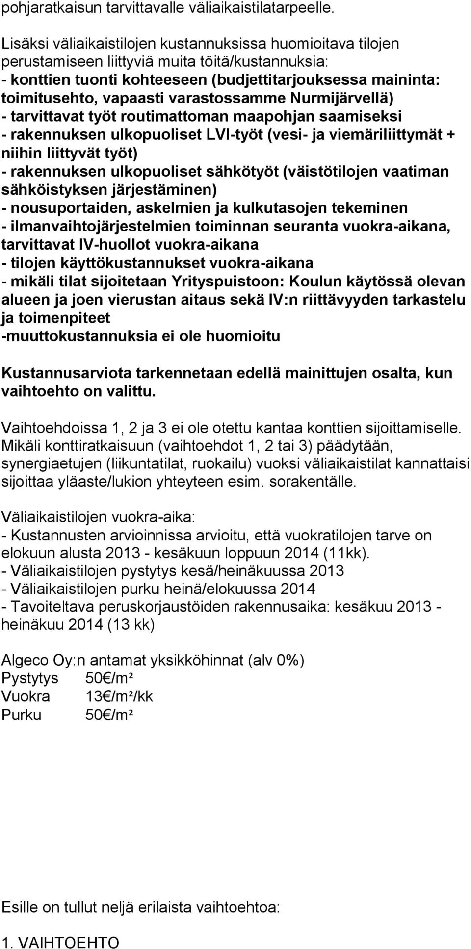 varastossamme Nurmijärvellä) - tarvittavat työt routimattoman maapohjan saamiseksi - rakennuksen ulkopuoliset LVI-työt (vesi- ja viemäriliittymät + niihin liittyvät työt) - rakennuksen ulkopuoliset