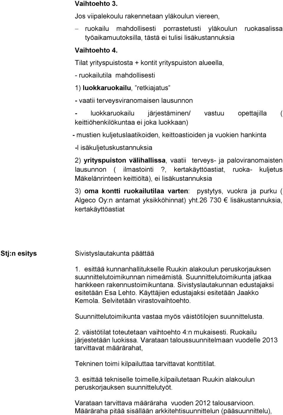 opettajilla ( keittiöhenkilökuntaa ei joka luokkaan) - mustien kuljetuslaatikoiden, keittoastioiden ja vuokien hankinta -l isäkuljetuskustannuksia 2) yrityspuiston välihallissa, vaatii terveys- ja