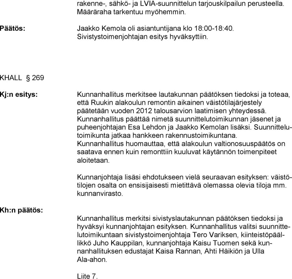 yhteydessä. Kunnanhallitus päättää nimetä suunnittelutoimikunnan jäse net ja puheenjohtajan Esa Lehdon ja Jaakko Kemolan lisäk si. Suun nit te lutoi mi kun ta jat kaa hank keen rakennustoimi kunta na.