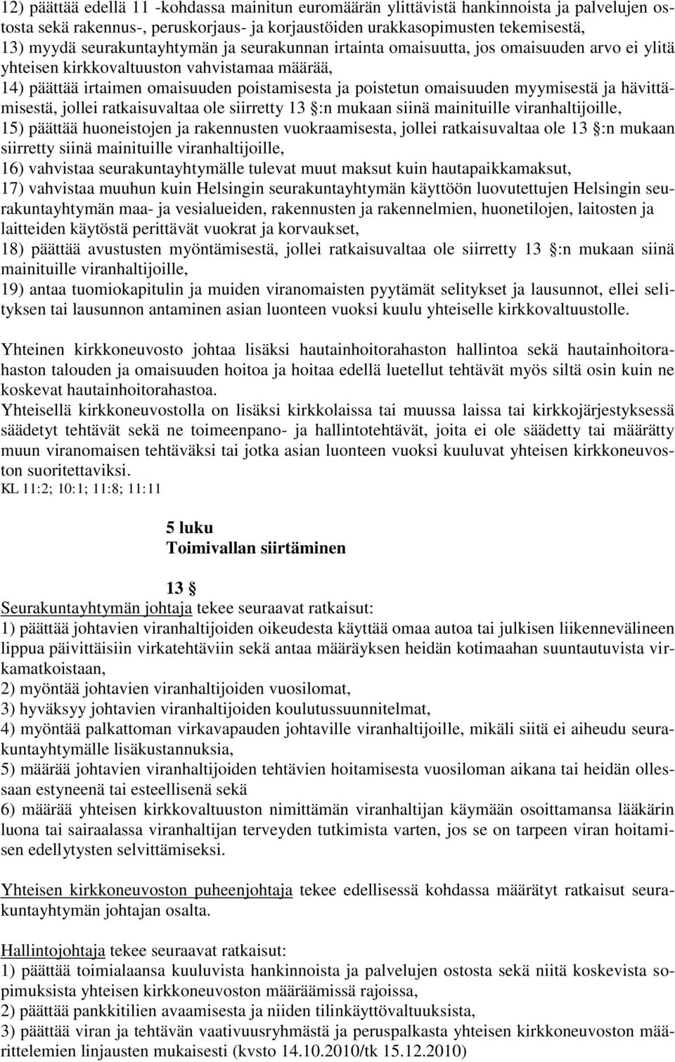 myymisestä ja hävittämisestä, jollei ratkaisuvaltaa ole siirretty 13 :n mukaan siinä mainituille viranhaltijoille, 15) päättää huoneistojen ja rakennusten vuokraamisesta, jollei ratkaisuvaltaa ole 13