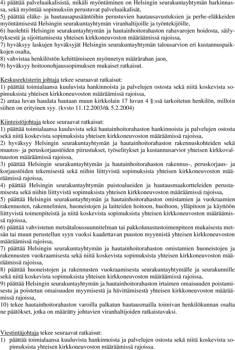 rahavarojen hoidosta, säilytyksestä ja sijoittamisesta yhteisen kirkkoneuvoston määräämissä 7) hyväksyy laskujen hyväksyjät Helsingin seurakuntayhtymän talousarvion eri kustannuspaikkojen osalta, 8)