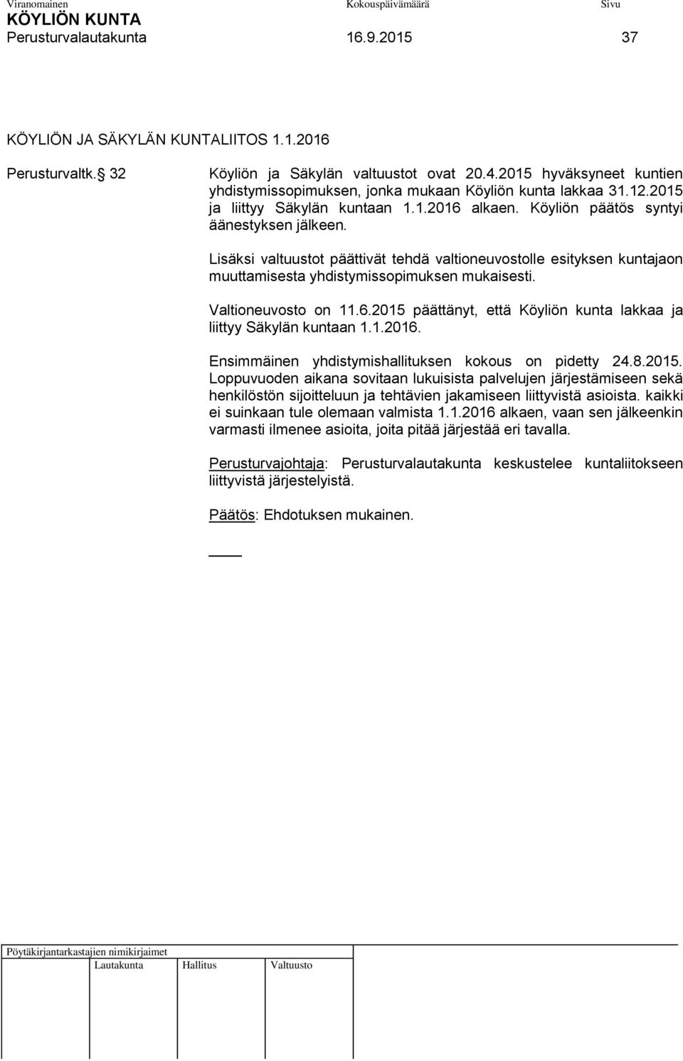 Lisäksi valtuustot päättivät tehdä valtioneuvostolle esityksen kuntajaon muuttamisesta yhdistymissopimuksen mukaisesti. Valtioneuvosto on 11.6.