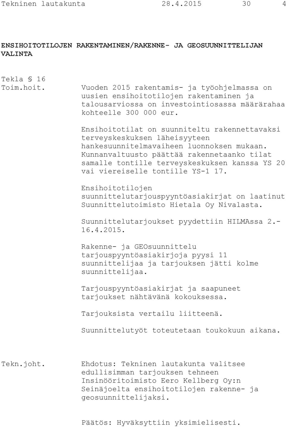 Ensihoitotilat on suunniteltu rakennettavaksi terveyskeskuksen läheisyyteen hankesuunnitelmavaiheen luonnoksen mukaan.