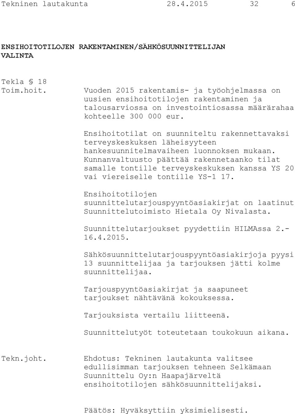 Ensihoitotilat on suunniteltu rakennettavaksi terveyskeskuksen läheisyyteen hankesuunnitelmavaiheen luonnoksen mukaan.