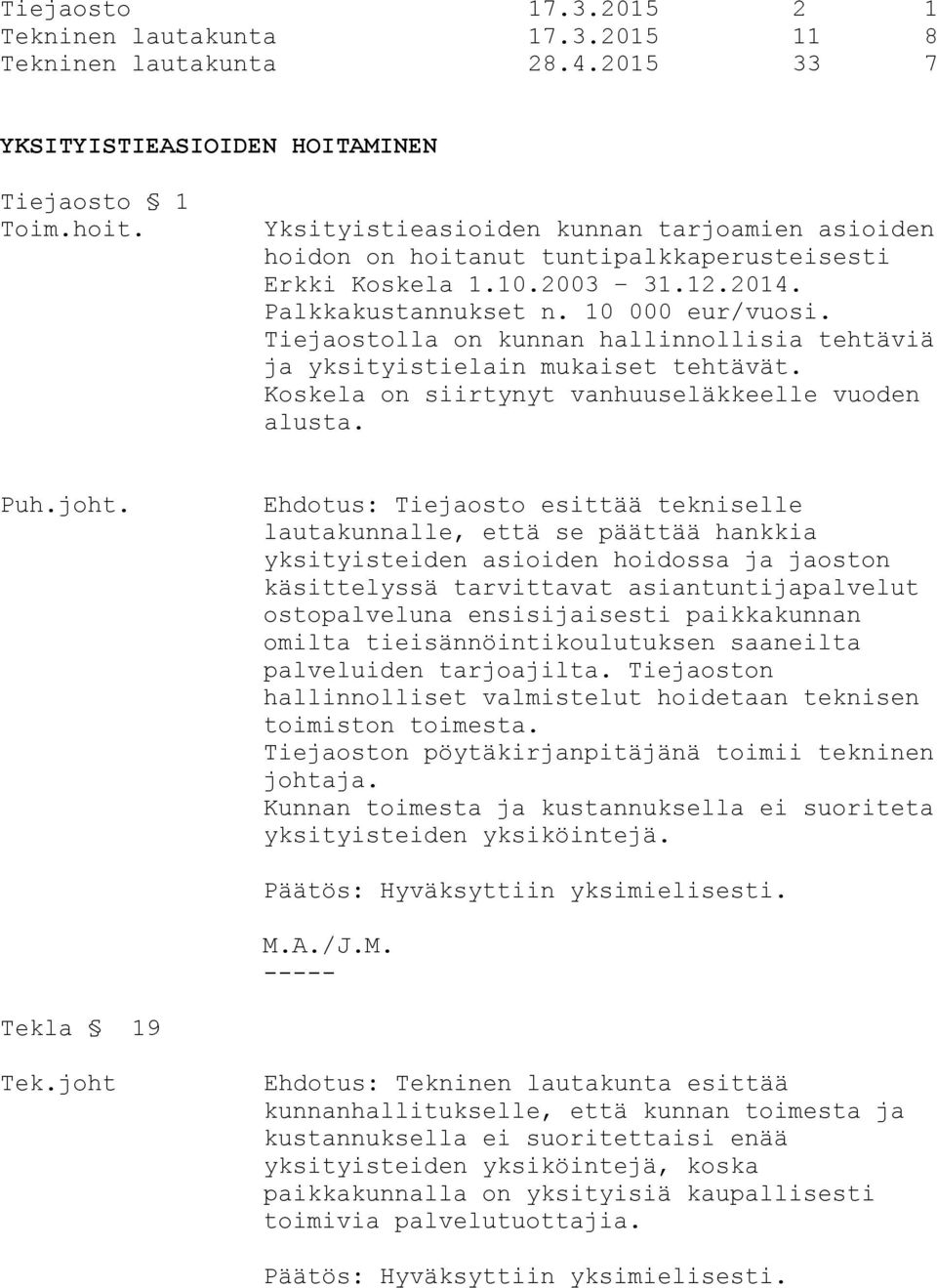 Tiejaostolla on kunnan hallinnollisia tehtäviä ja yksityistielain mukaiset tehtävät. Koskela on siirtynyt vanhuuseläkkeelle vuoden alusta. Puh.joht.