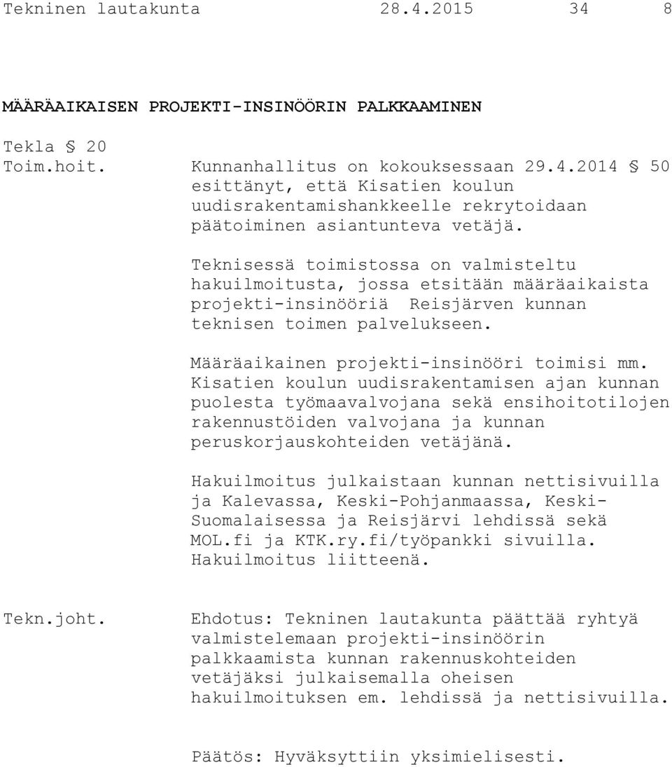 Kisatien koulun uudisrakentamisen ajan kunnan puolesta työmaavalvojana sekä ensihoitotilojen rakennustöiden valvojana ja kunnan peruskorjauskohteiden vetäjänä.