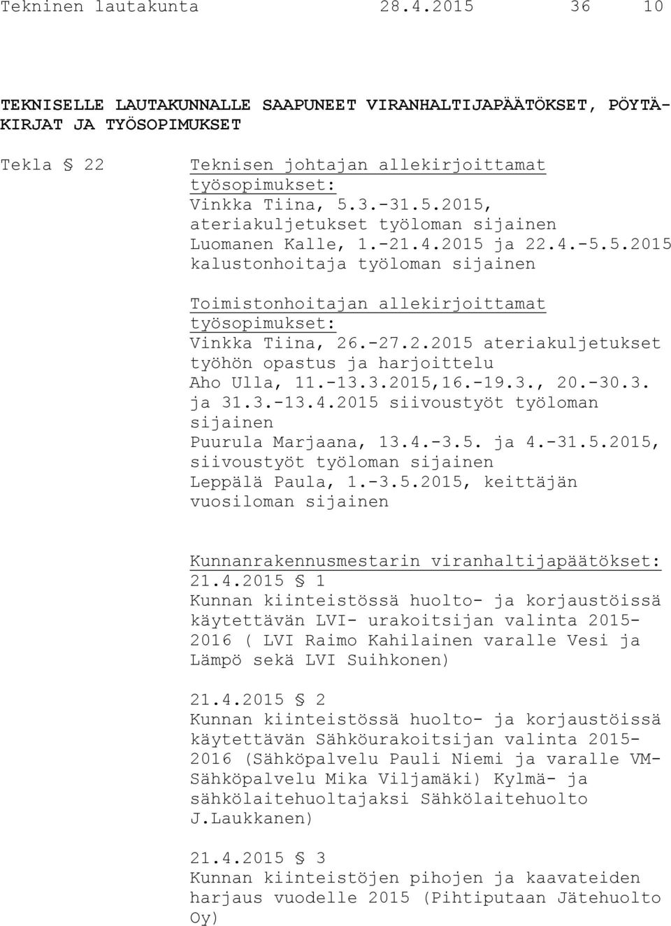 -27.2.2015 ateriakuljetukset työhön opastus ja harjoittelu Aho Ulla, 11.-13.3.2015,16.-19.3., 20.-30.3. ja 31.3.-13.4.2015 siivoustyöt työloman sijainen Puurula Marjaana, 13.4.-3.5. ja 4.-31.5.2015, siivoustyöt työloman sijainen Leppälä Paula, 1.