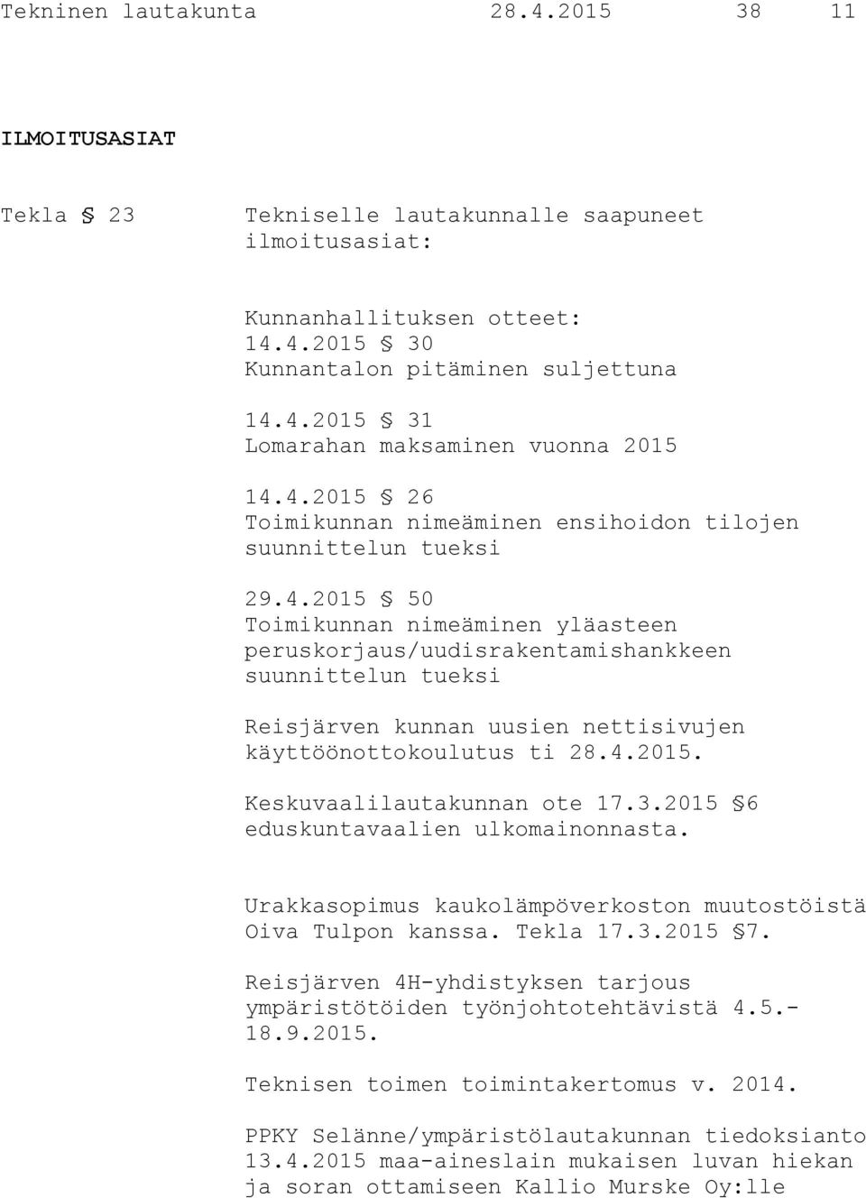 4.2015. Keskuvaalilautakunnan ote 17.3.2015 6 eduskuntavaalien ulkomainonnasta. Urakkasopimus kaukolämpöverkoston muutostöistä Oiva Tulpon kanssa. Tekla 17.3.2015 7.