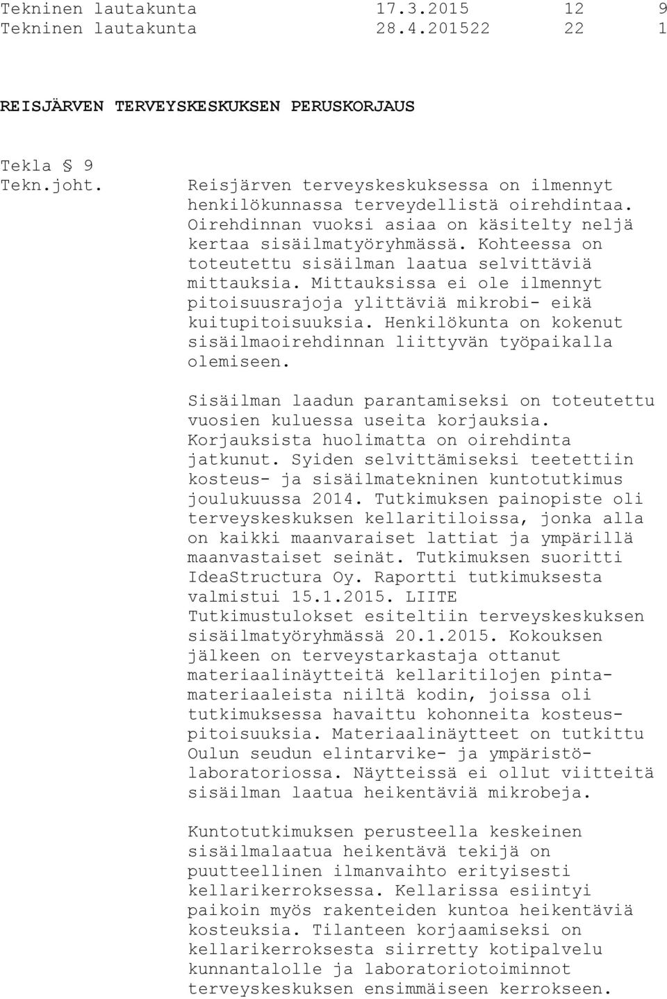 Oirehdinnan vuoksi asiaa on käsitelty neljä kertaa sisäilmatyöryhmässä. Kohteessa on toteutettu sisäilman laatua selvittäviä mittauksia.