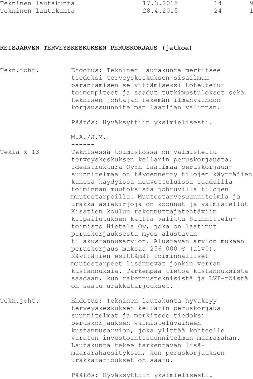 2015 24 1 REISJÄRVEN TERVEYSKESKUKSEN PERUSKORJAUS (jatkoa) Ehdotus: Tekninen lautakunta merkitsee tiedoksi terveyskeskuksen sisäilman parantamisen selvittämiseksi toteutetut toimenpiteet ja saadut