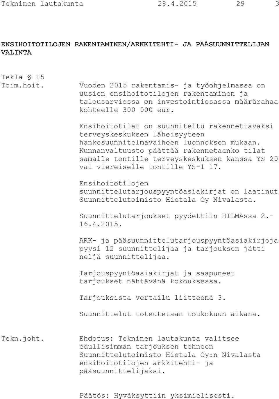 Ensihoitotilat on suunniteltu rakennettavaksi terveyskeskuksen läheisyyteen hankesuunnitelmavaiheen luonnoksen mukaan.