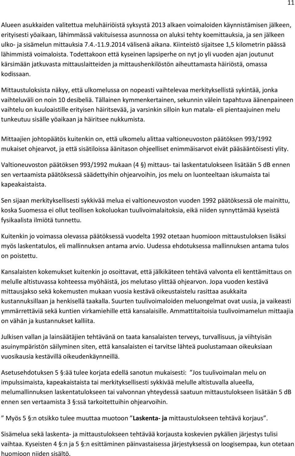 Todettakoon että kyseinen lapsiperhe on nyt jo yli vuoden ajan joutunut kärsimään jatkuvasta mittauslaitteiden ja mittaushenkilöstön aiheuttamasta häiriöstä, omassa kodissaan.
