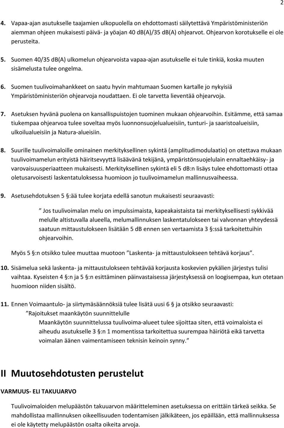 Suomen tuulivoimahankkeet on saatu hyvin mahtumaan Suomen kartalle jo nykyisiä Ympäristöministeriön ohjearvoja noudattaen. Ei ole tarvetta lieventää ohjearvoja. 7.
