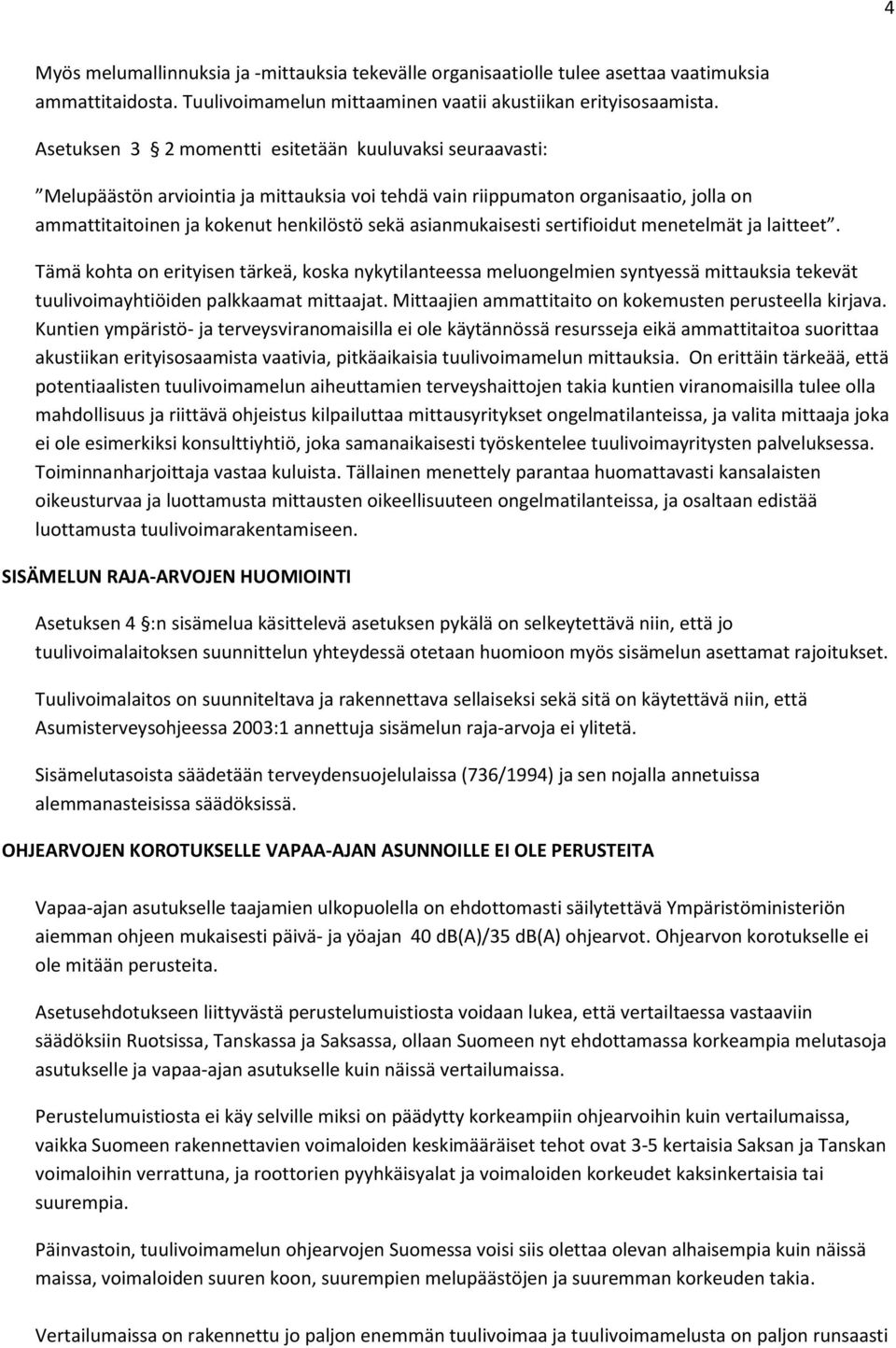 asianmukaisesti sertifioidut menetelmät ja laitteet. Tämä kohta on erityisen tärkeä, koska nykytilanteessa meluongelmien syntyessä mittauksia tekevät tuulivoimayhtiöiden palkkaamat mittaajat.